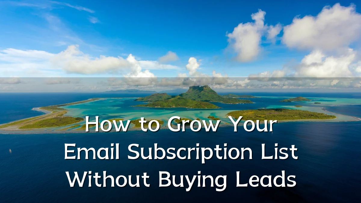 How to Grow Your Email Subscription List Without Buying Leads