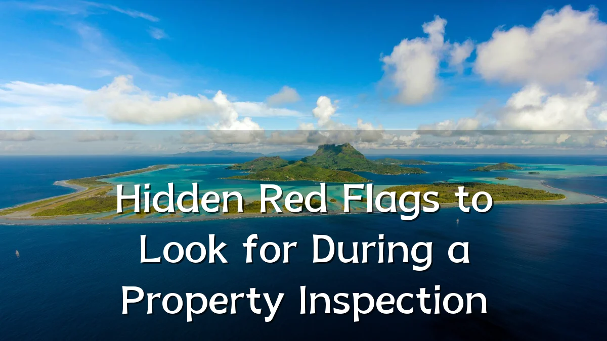 Hidden Red Flags to Look for During a Property Inspection