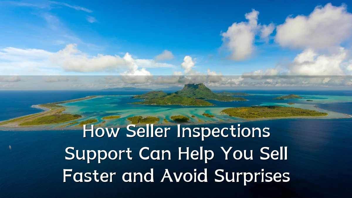 How Seller Inspections Support Can Help You Sell Faster and Avoid Surprises