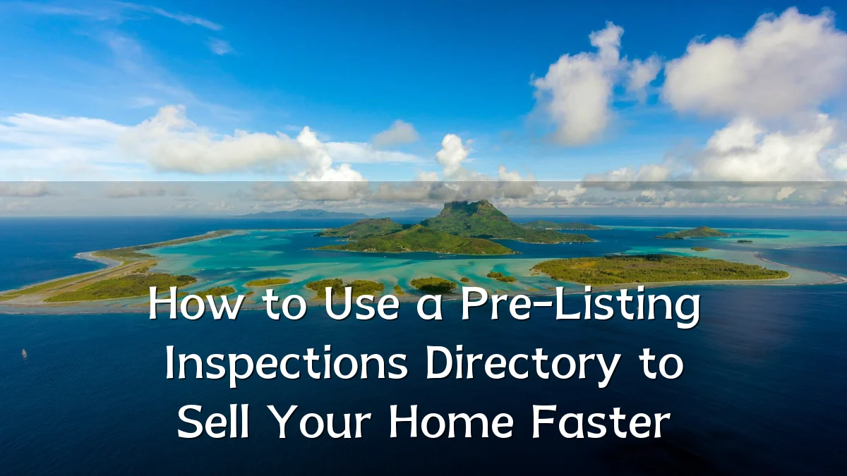 How to Use a Pre-Listing Inspections Directory to Sell Your Home Faster