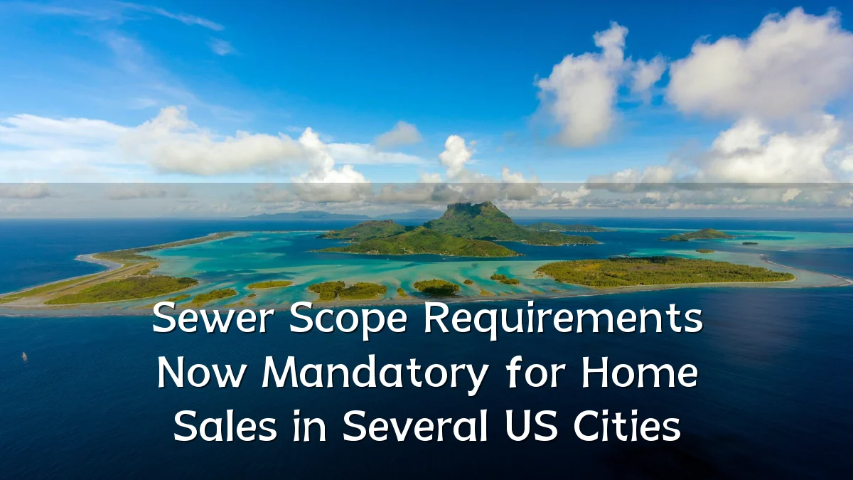 Sewer Scope Requirements Now Mandatory for Home Sales in Several US Cities