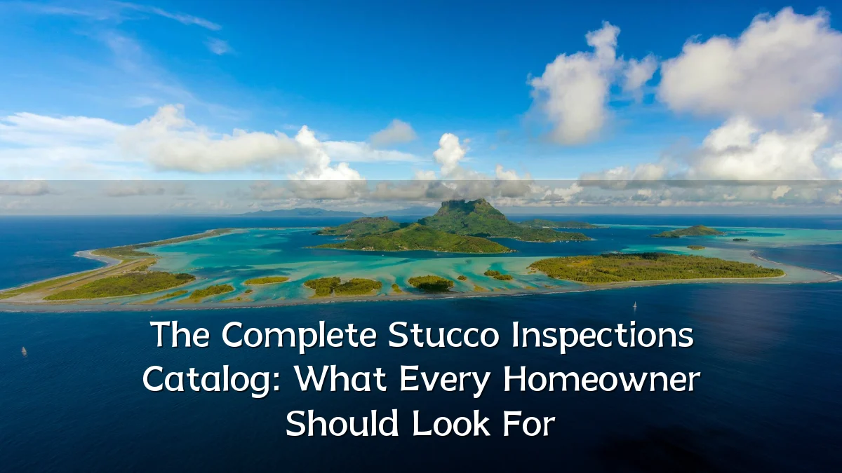 The Complete Stucco Inspections Catalog: What Every Homeowner Should Look For