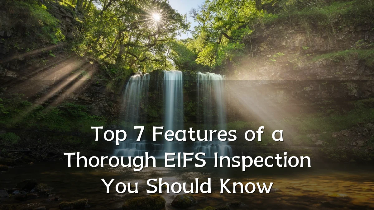Top 7 Features of a Thorough EIFS Inspection You Should Know