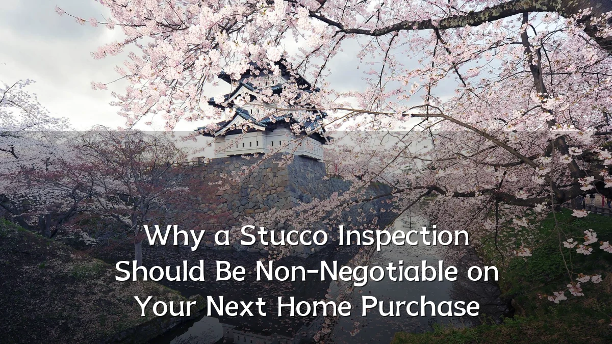 Why a Stucco Inspection Should Be Non-Negotiable on Your Next Home Purchase